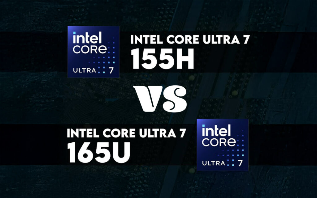 Core Ultra 7 155H Và Core Ultra 7 165U Đâu Là Lựa Chọn Tối Ưu Dành Cho Bạn